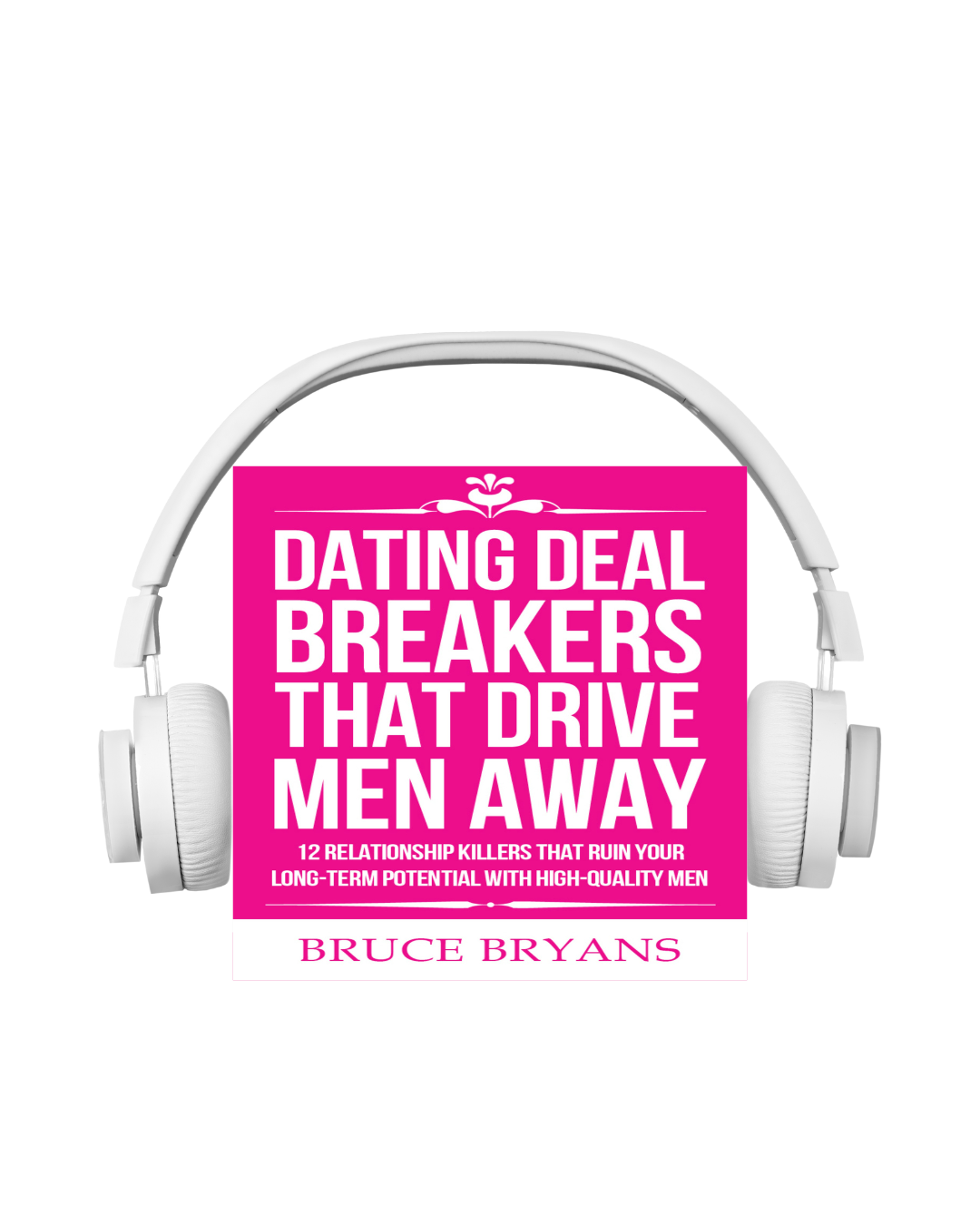 Dating Deal Breakers That Drive Men Away: 12 Relationship Killers That Ruin Your Long-Term Potential with High-Quality Men (Audiobook)