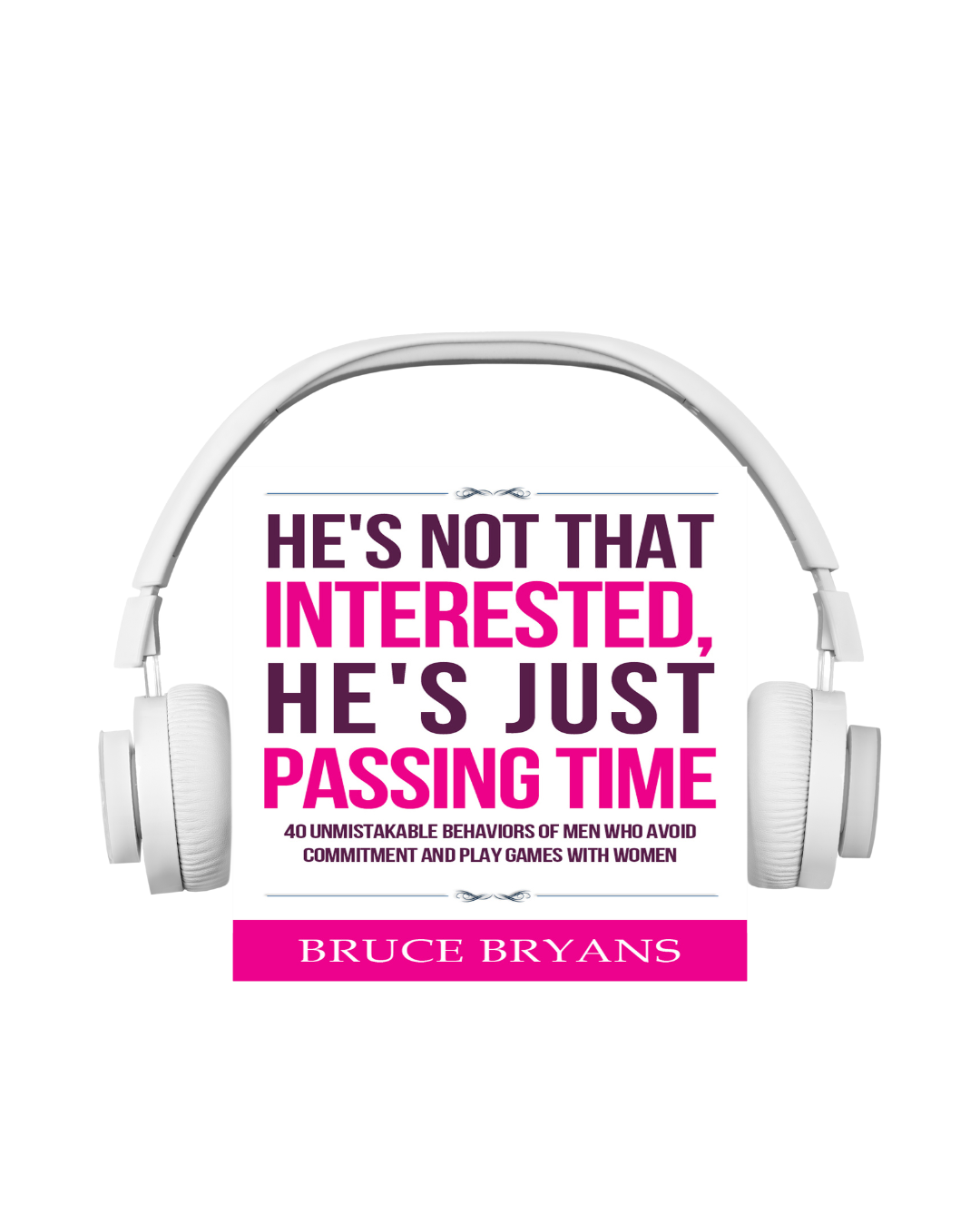 He’s Not That Interested, He’s Just Passing Time: 40 Unmistakable Behaviors of Men Who Avoid Commitment and Play Games with Women (Audiobook)