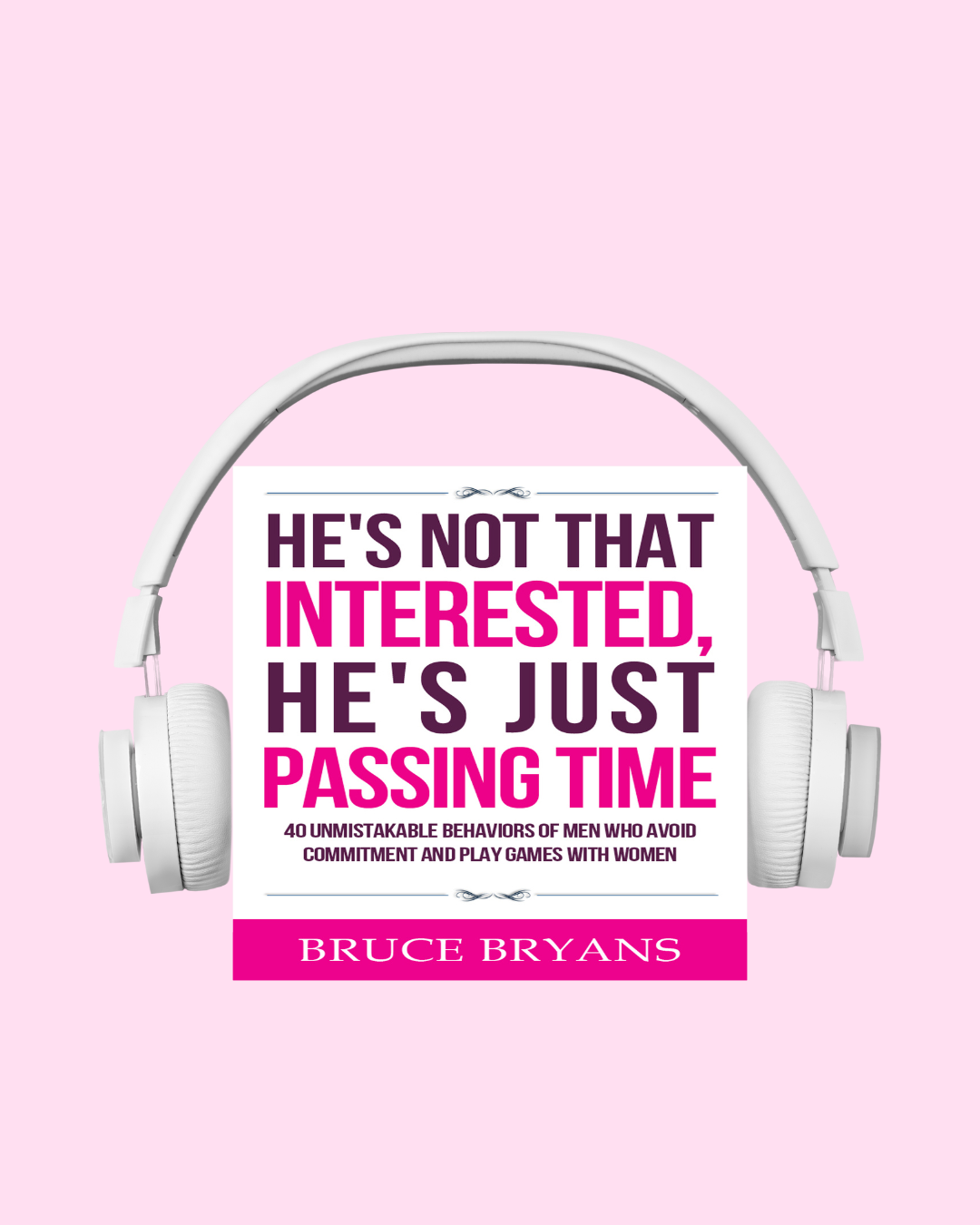 He’s Not That Interested, He’s Just Passing Time: 40 Unmistakable Behaviors of Men Who Avoid Commitment and Play Games with Women (Audiobook)