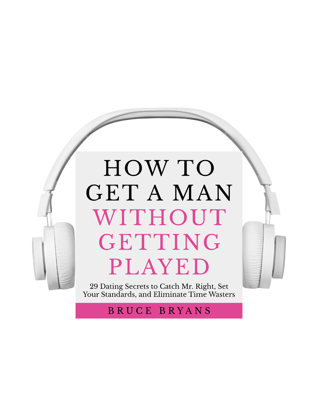 How To Get A Man Without Getting Played: 29 Dating Secrets to Catch Mr. Right, Set Your Standards, and Eliminate Time Wasters (Audiobook)
