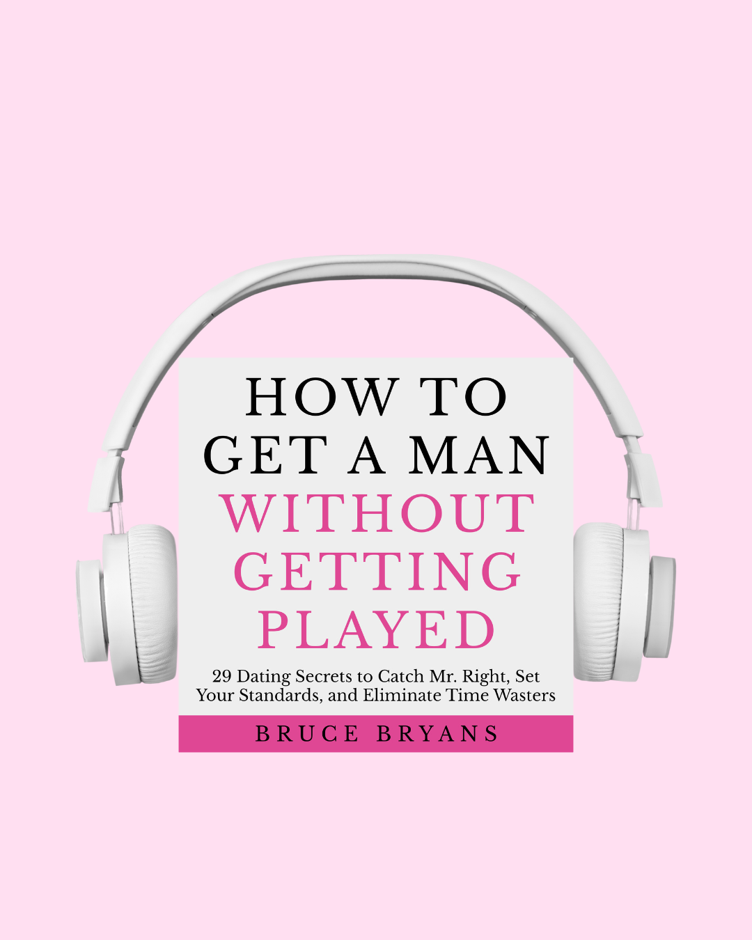 How To Get A Man Without Getting Played: 29 Dating Secrets to Catch Mr. Right, Set Your Standards, and Eliminate Time Wasters (Audiobook)