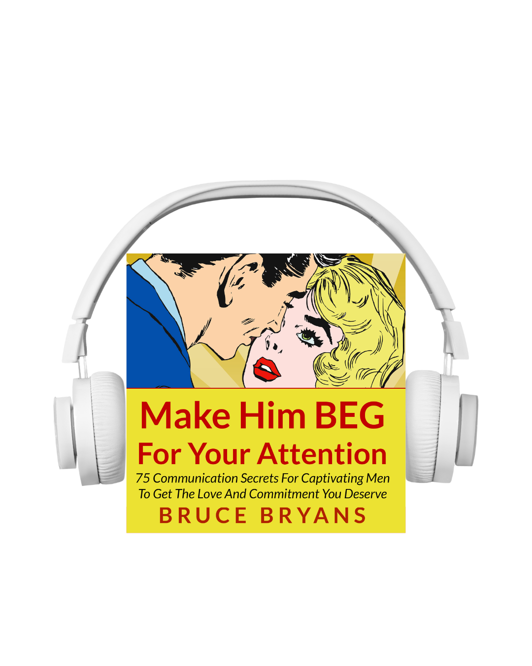 Make Him BEG For Your Attention: 75 Communication Secrets for Captivating Men to Get the Love and Commitment You Deserve (Audiobook)