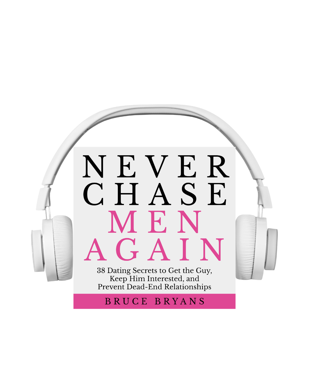 Never Chase Men Again: 38 Dating Secrets to Get the Guy, Keep Him Interested, and Prevent Dead-End Relationships (Audiobook)