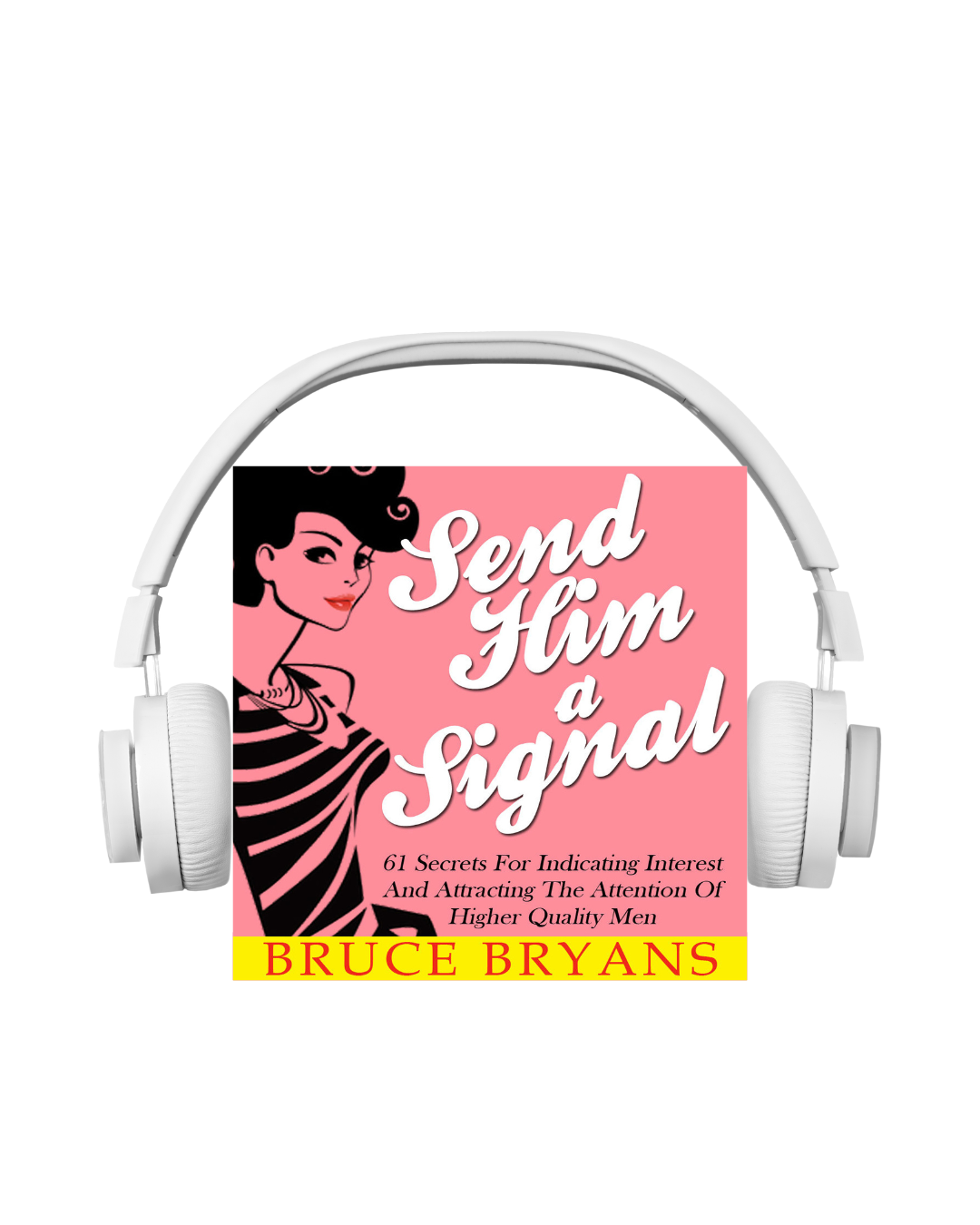 Send Him A Signal: 61 Secrets for Indicating Interest and Attracting the Attention of Higher Quality Men (Audiobook)