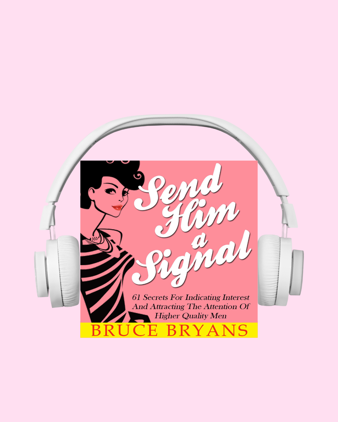 Send Him A Signal: 61 Secrets for Indicating Interest and Attracting the Attention of Higher Quality Men (Audiobook)